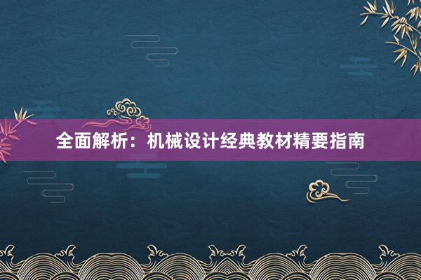 全面解析：机械设计经典教材精要指南